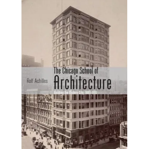 The Chicago School of Architecture: Building the Modern City, 1880-1910 - Paperback