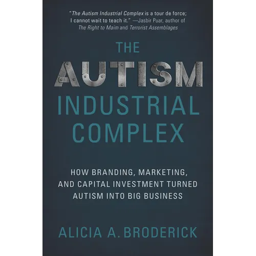 The Autism Industrial Complex: How Branding, Marketing, and Capital Investment Turned Autism Into Big Business - Paperback