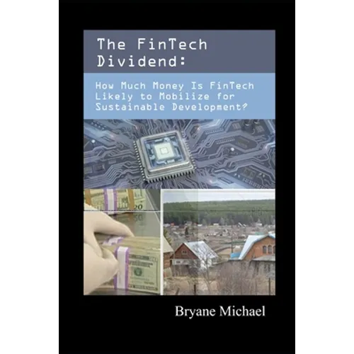 The FinTech Dividend: How Much Money Is FinTech Likely to Mobilize for Sustainable Development? - Paperback