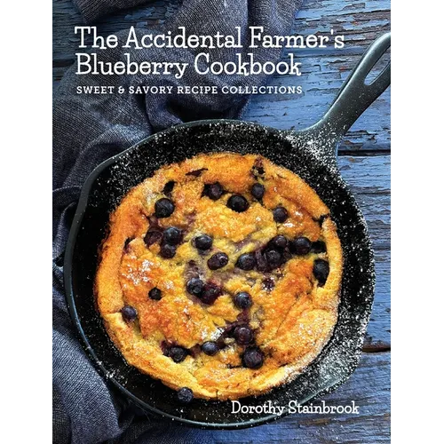 The Accidental Farmer's Blueberry Cookbook: Sweet and Savory Recipe Collections - Hardcover