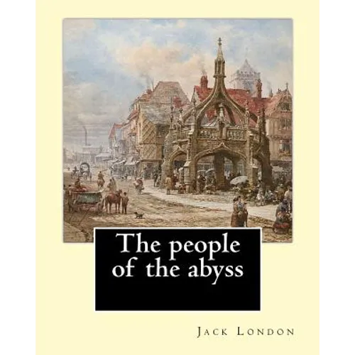 The people of the abyss. By: Jack London, and By: James Russell Lowell (with many illustrations from photographs): The People of the Abyss (1903) i - Paperback
