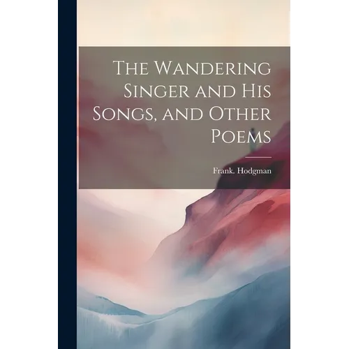 The Wandering Singer and His Songs, and Other Poems - Paperback