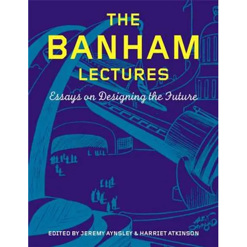 The Banham Lectures: Essays on Designing the Future