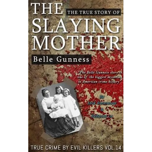Belle Gunness: The True Story of The Slaying Mother: Historical Serial Killers and Murderers - Paperback
