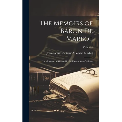 The Memoirs of Baron de Marbot: Late Lieutenant-general in the French Army Volume; Volume 1 - Hardcover