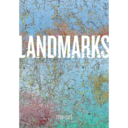 Landmarks: 2008-2025: The Public Art Program of the University of Texas at Austin - Paperback