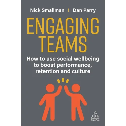 Engaging Teams: How to Use Social Wellbeing to Boost Performance, Retention and Culture - Paperback