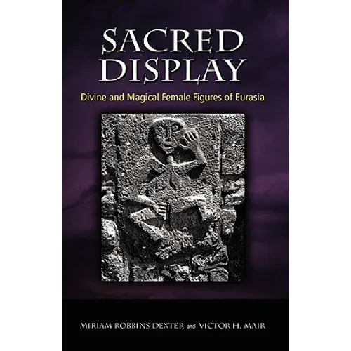 Sacred Display: Divine and Magical Female Figures of Eurasia - Hardcover