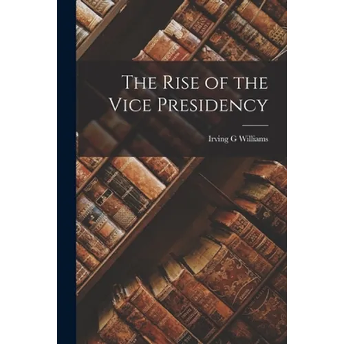 The Rise of the Vice Presidency - Paperback