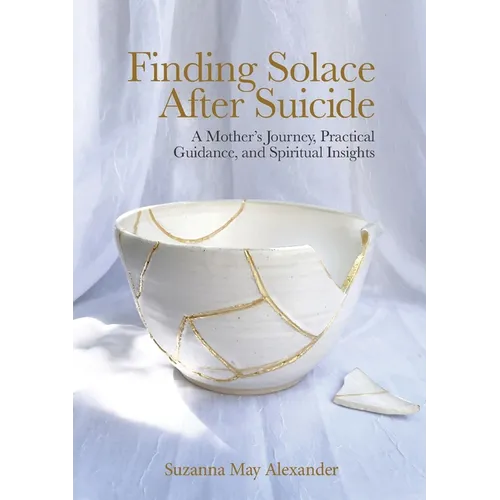 Finding Solace After Suicide: A Mother's Journey, Practical Guidance, and Spiritual Insights - Paperback