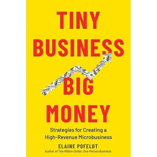 Tiny Business, Big Money: Strategies for Creating a High-Revenue Microbusiness - Hardcover