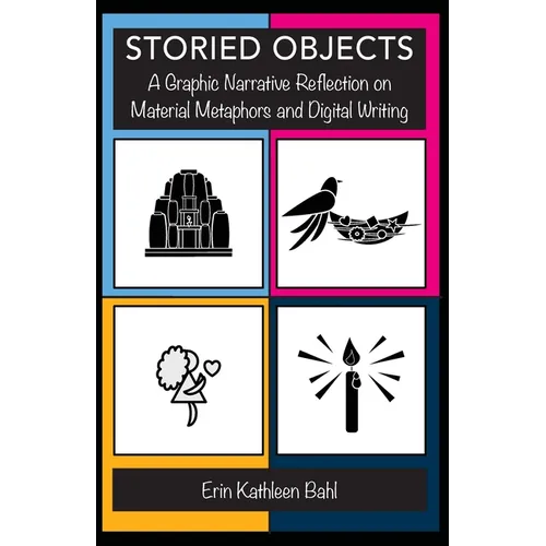 Storied Objects: A Graphic Narrative Reflection on Material Metaphors and Digital Writing - Paperback
