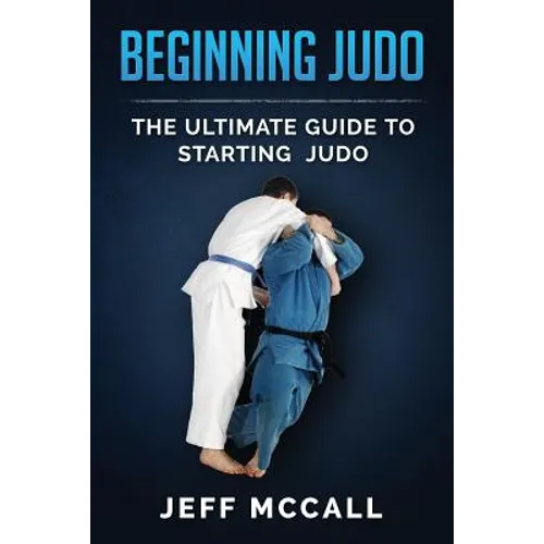 Beginning Judo: The Ultimate Guide to Starting Judo - Paperback