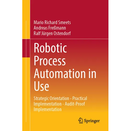 Robotic Process Automation in Use: Strategic Orientation - Practical Implementation - Audit-Proof Implementation - Paperback