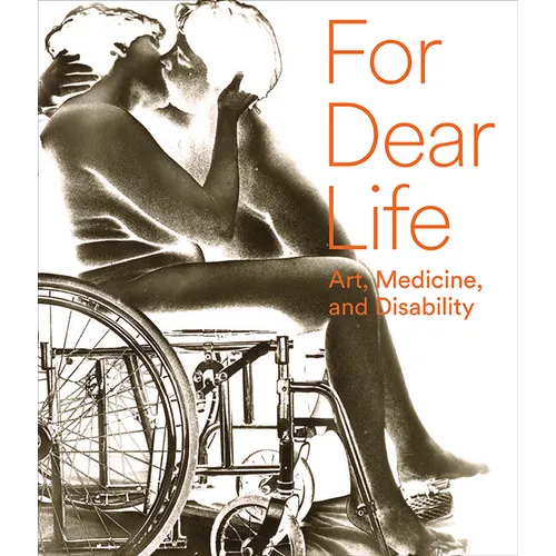For Dear Life: Art, Medicine, and Disability - Paperback