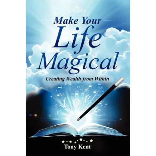 Make Your Life Magical: Creating Wealth From Within - Paperback