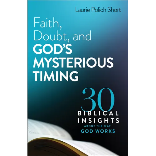 Faith, Doubt, and God's Mysterious Timing: 30 Biblical Insights about the Way God Works - Paperback