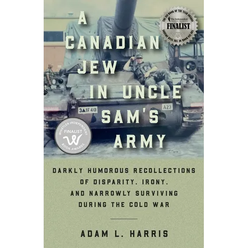 A Canadian Jew in Uncle Sam's Army: Darkly Humorous Recollections of Disparity, Irony, and Narrowly Surviving During the Cold War - Paperback