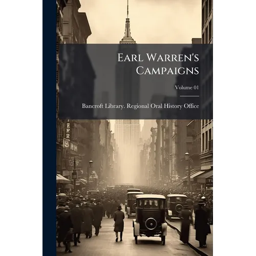 Earl Warren's Campaigns: Oral History Transcript / and Related Material, 1969-197; Volume 01 - Paperback