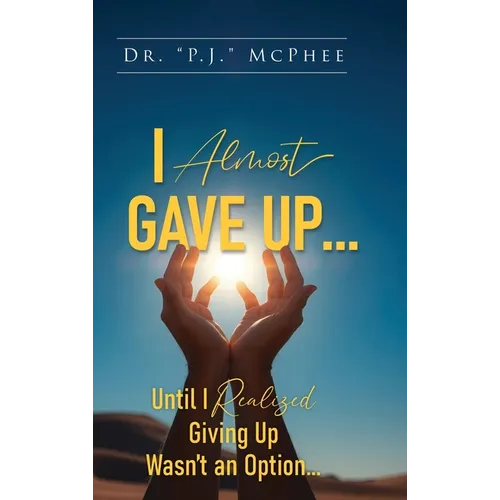 I Almost Gave Up... Until I Realized Giving Up Wasn't an Option... - Hardcover