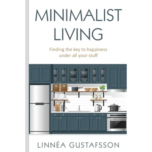 Minimalist Living: Finding The Key To Happiness Under All Your Stuff - Paperback