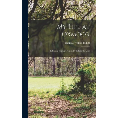 My Life at Oxmoor: Life on a Farm in Kentucky Before the War - Hardcover