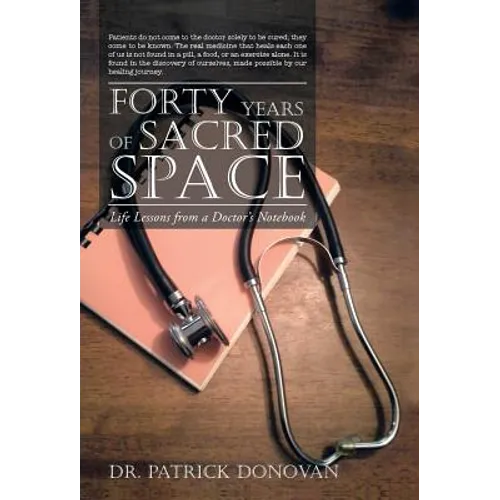Forty Years of Sacred Space: Life Lessons from a Doctor's Notebook - Hardcover