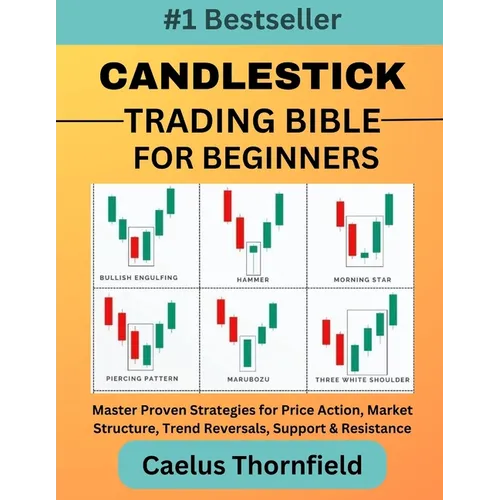 Candlestick Trading Bible for Beginners: Master Proven Strategies for Price Action, Market Structure, Trend Reversals, Support & Resistance, with Char - Paperback