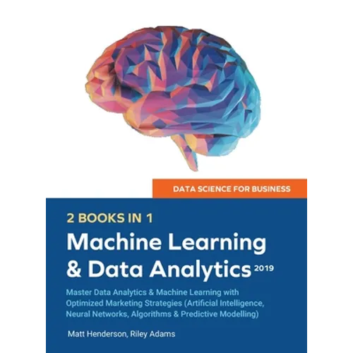 Data Science for Business 2019 (2 BOOKS IN 1): Master Data Analytics & Machine Learning with Optimized Marketing Strategies (Artificial Intelligence,