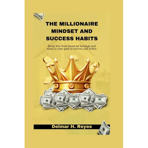 The Millionaire Mindset and Success Habits: Break free from financial bondage and stand in your path to success and riches - Paperback