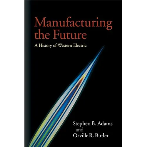 Manufacturing the Future: A History of Western Electric - Paperback