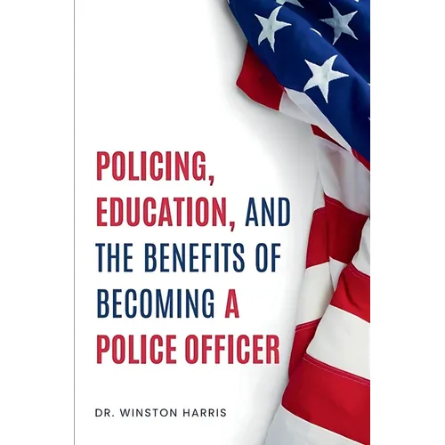 Policing, Education, and the Benefits of Becoming a Police Officer - Paperback