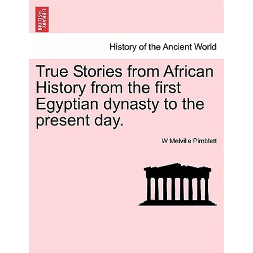 True Stories from African History from the First Egyptian Dynasty to the Present Day. - Paperback