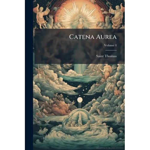 Catena Aurea: Commentary On The Four Gospels; Volume 4 - Paperback
