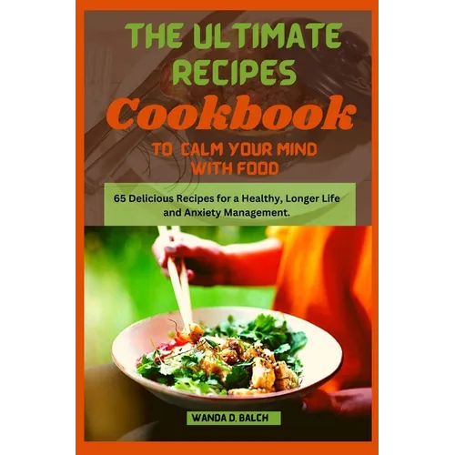 The Ultimate Recipes Cookbook to Calm Your Mind With Food: 65 Delicious Recipes for a Healthy, Longer Life and Anxiety Management - Paperback