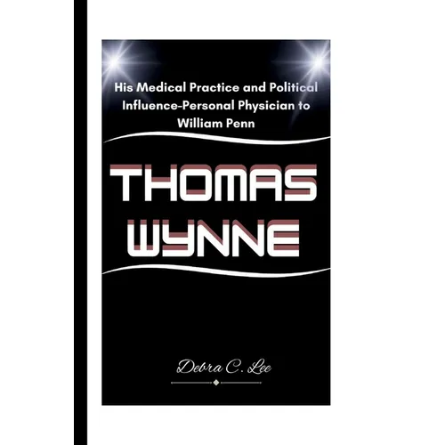 Thomas Wynne: His Medical Practice and Political Influence-Personal Physician to William Penn - Paperback