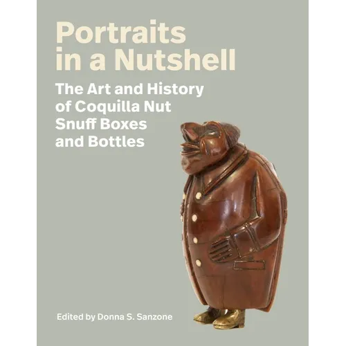 Portraits in a Nutshell: The Art and History of Coquilla Nut Snuff Boxes and Bottles - Hardcover