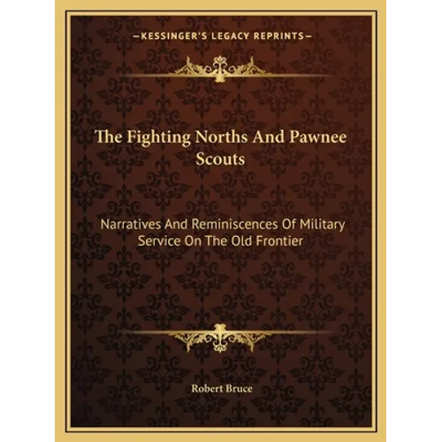 The Fighting Norths And Pawnee Scouts: Narratives And Reminiscences Of Military Service On The Old Frontier - Paperback