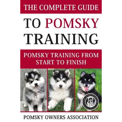 The Complete Guide To Pomsky Training: Pomsky training from start to finish - Paperback