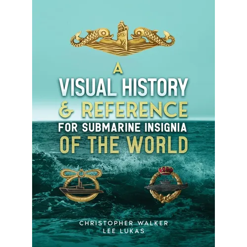 A Visual History & Reference for Submarine Insignia of the World - Hardcover