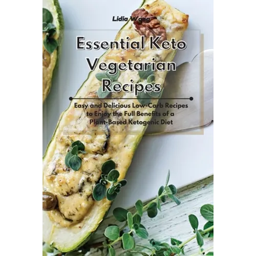 Essential Keto Vegetarian Recipes: Easy and Delicious Low-Carb Recipes to Enjoy the Full Benefits of a Plant-Based Ketogenic Diet - Paperback