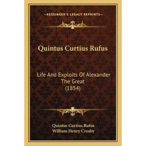 Quintus Curtius Rufus: Life And Exploits Of Alexander The Great (1854) - Paperback