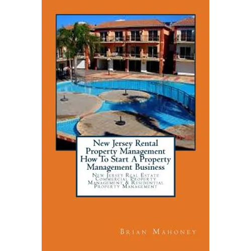 New Jersey Rental Property Management How To Start A Property Management Business: New Jersey Real Estate Commercial Property Management & Residential - Paperback