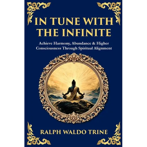 In Tune with the Infinite: Achieve Harmony, Abundance & Higher Consciousness Through Spiritual Alignment - Paperback