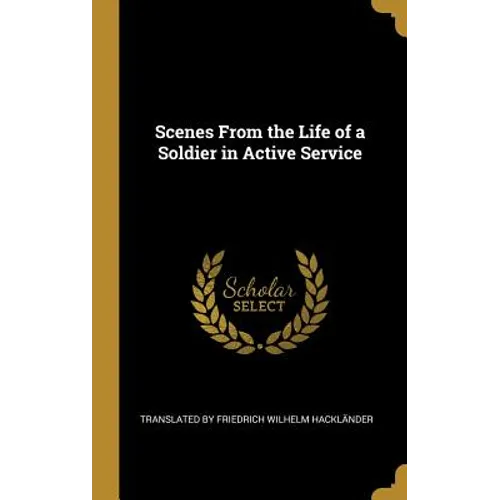 Scenes From the Life of a Soldier in Active Service - Hardcover