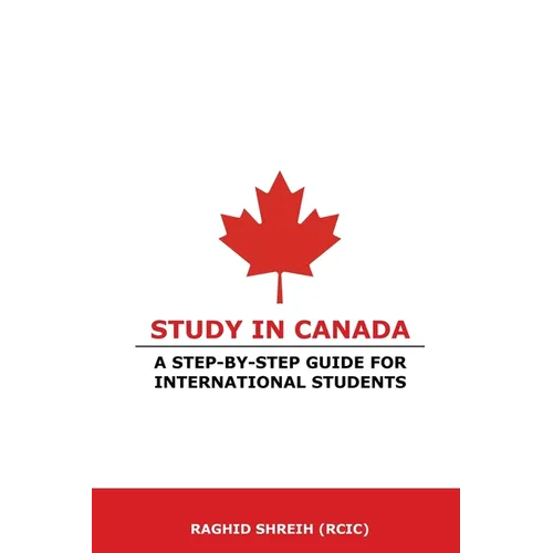 Study in Canada: A step-by-step guide for international students: A step-by-step guide for international students - Paperback