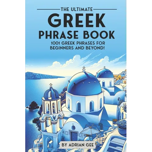 The Ultimate Greek Phrase Book: 1001 Greek Phrases for Beginners and Beyond! - Paperback