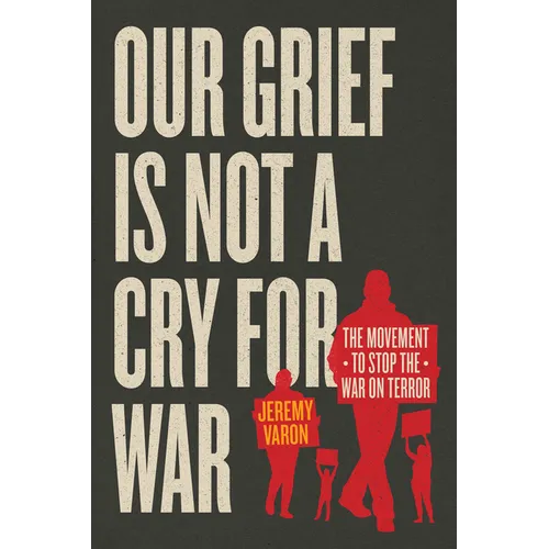Our Grief Is Not a Cry for War: The Movement to Stop the War on Terror - Hardcover