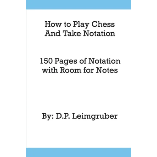 How to Play Chess and Take Notation: With 150 Pages of Notation With Room for Notes - Paperback