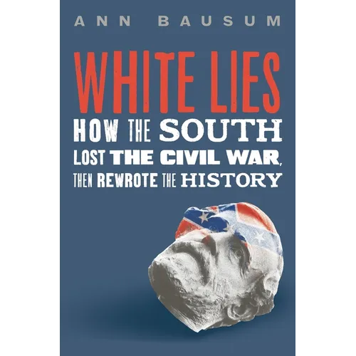 White Lies: How the South Lost the Civil War, Then Rewrote the History
